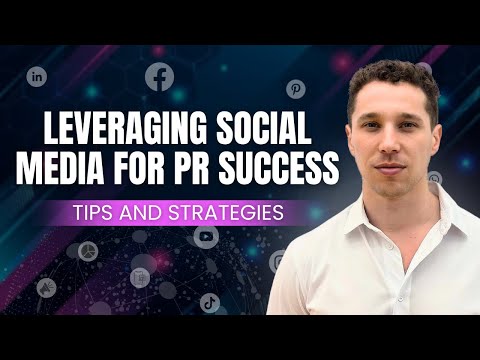 Leveraging Social Media for PR Success: Tips and Strategies