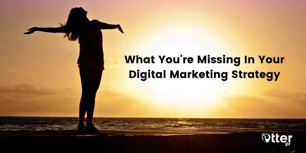 What You're Missing In Your Digital Marketing Strategy
